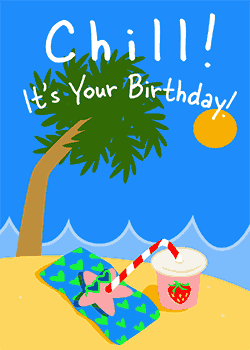 chill! It's your Birthday!