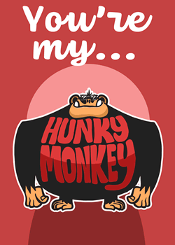 You're my HUNKY MONKEY!